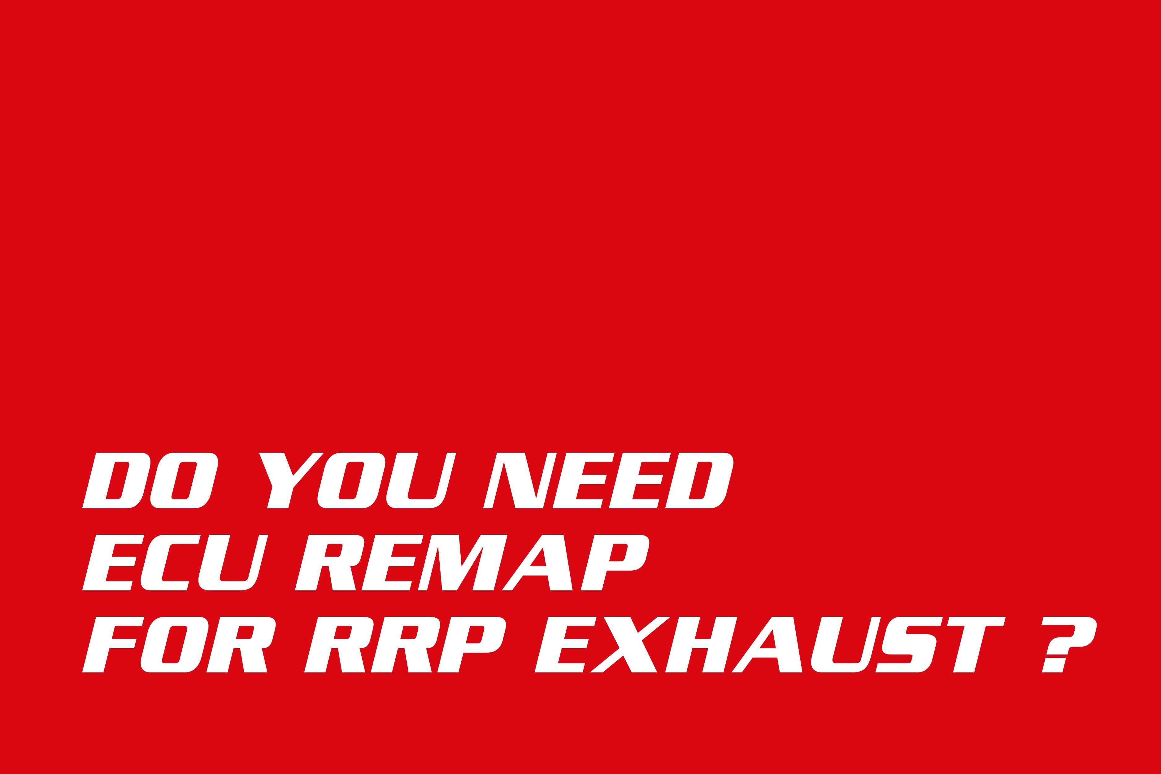 Do You Need an ECU Remap for RRP Exhausts?