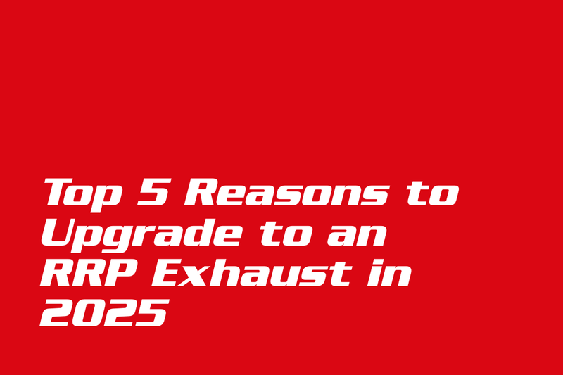 Top 5 Reasons to Upgrade to an RRP Performance Exhaust in 2025